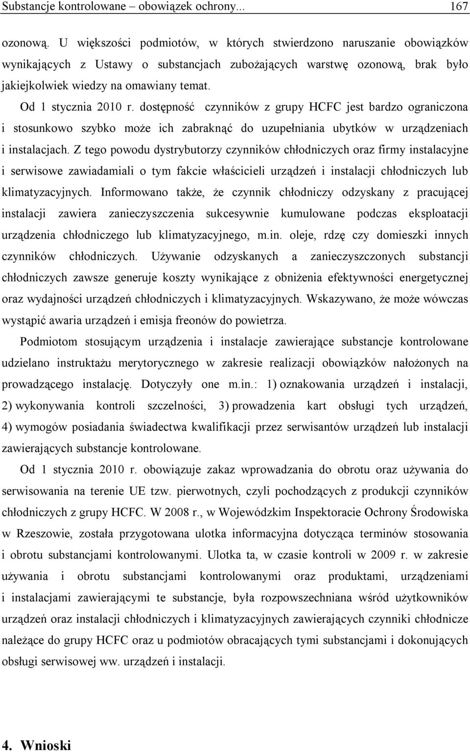 Od 1 stycznia 2010 r. dostępność czynników z grupy HCFC jest bardzo ograniczona i stosunkowo szybko może ich zabraknąć do uzupełniania ubytków w urządzeniach i instalacjach.