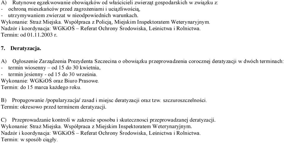 A) Ogłoszenie Zarządzenia Prezydenta Szczecina o obowiązku przeprowadzenia corocznej deratyzacji w dwóch terminach: - termin wiosenny od 15 do 30 kwietnia, - termin jesienny - od 15 do 30 września.