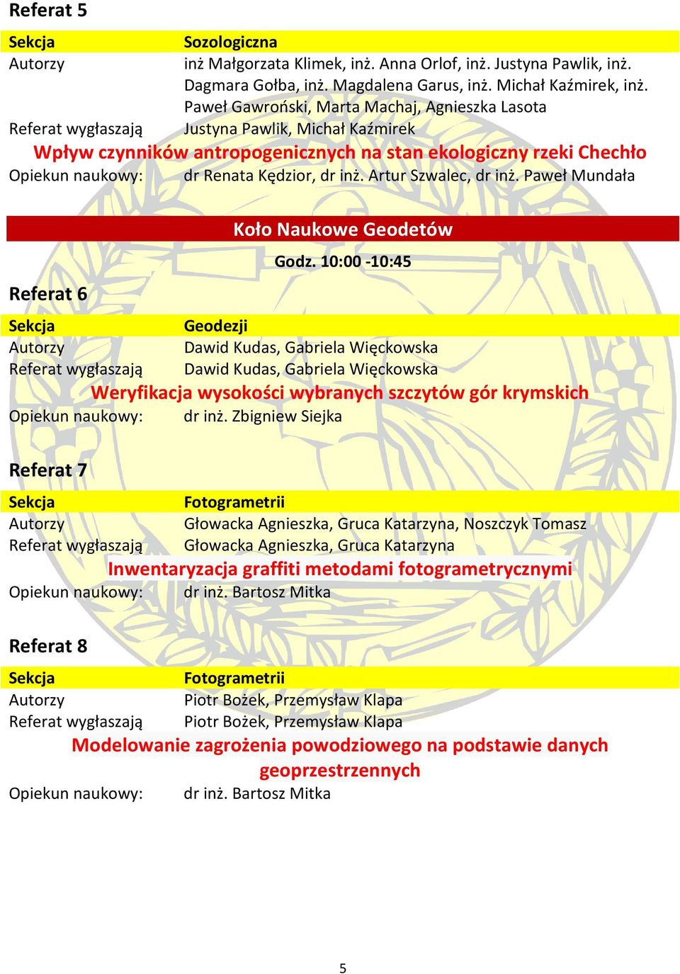 Paweł Mundała Referat 6 Koło Naukowe Geodetów 10:00-10:45 Geodezji Dawid Kudas, Gabriela Więckowska Dawid Kudas, Gabriela Więckowska Weryfikacja wysokości wybranych szczytów gór krymskich dr inż.