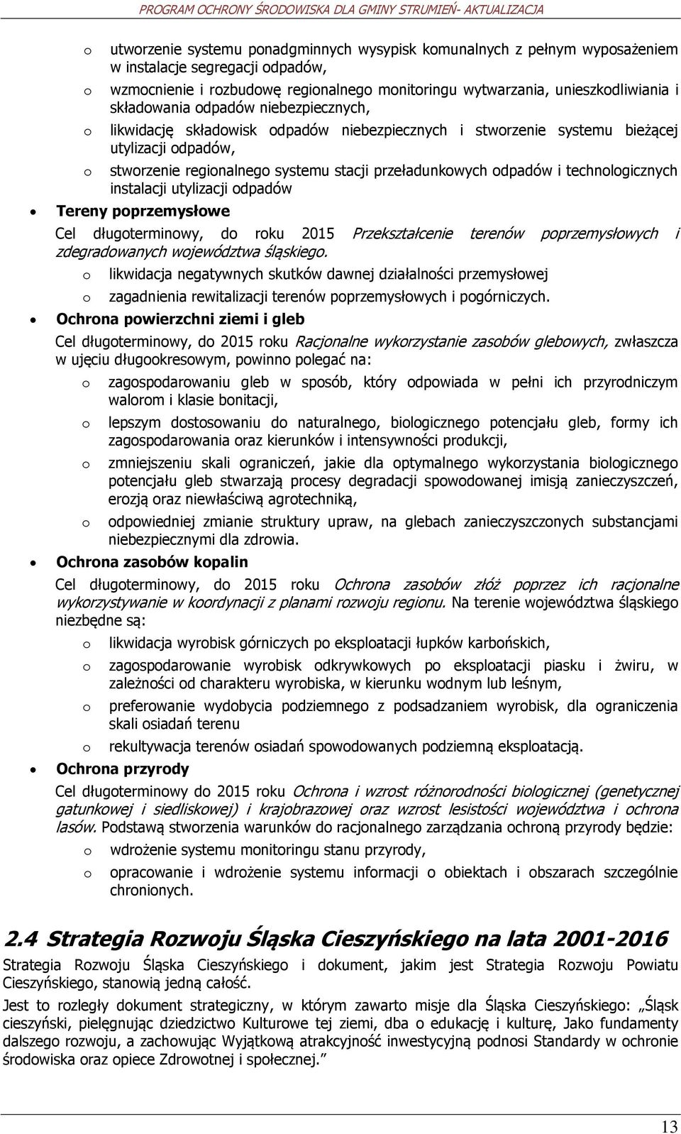 utylizacji dpadów Tereny pprzemysłwe Cel długterminwy, d rku 2015 Przekształcenie terenów pprzemysłwych i zdegradwanych wjewództwa śląskieg.