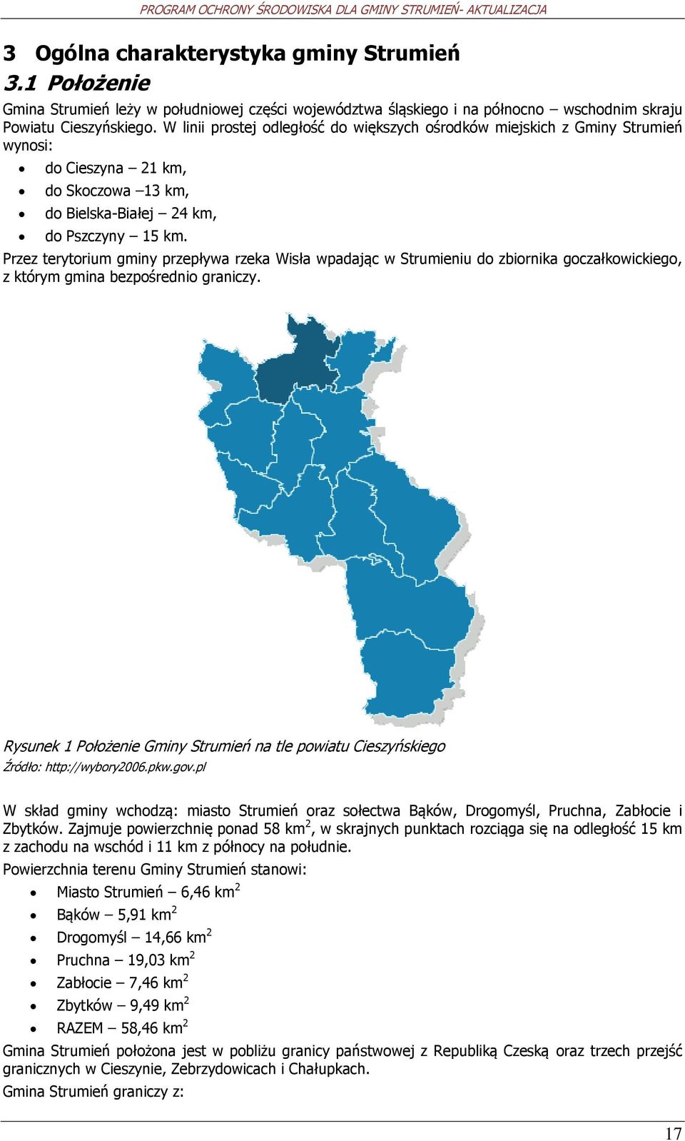 Przez terytrium gminy przepływa rzeka Wisła wpadając w Strumieniu d zbirnika gczałkwickieg, z którym gmina bezpśredni graniczy.