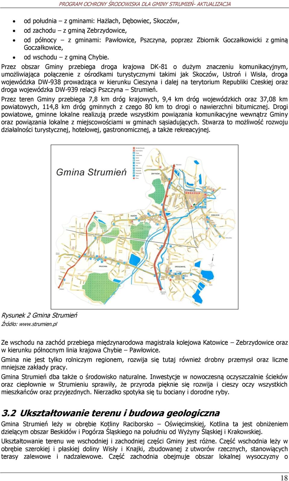 kierunku Cieszyna i dalej na terytrium Republiki Czeskiej raz drga wjewódzka DW-939 relacji Pszczyna Strumień.