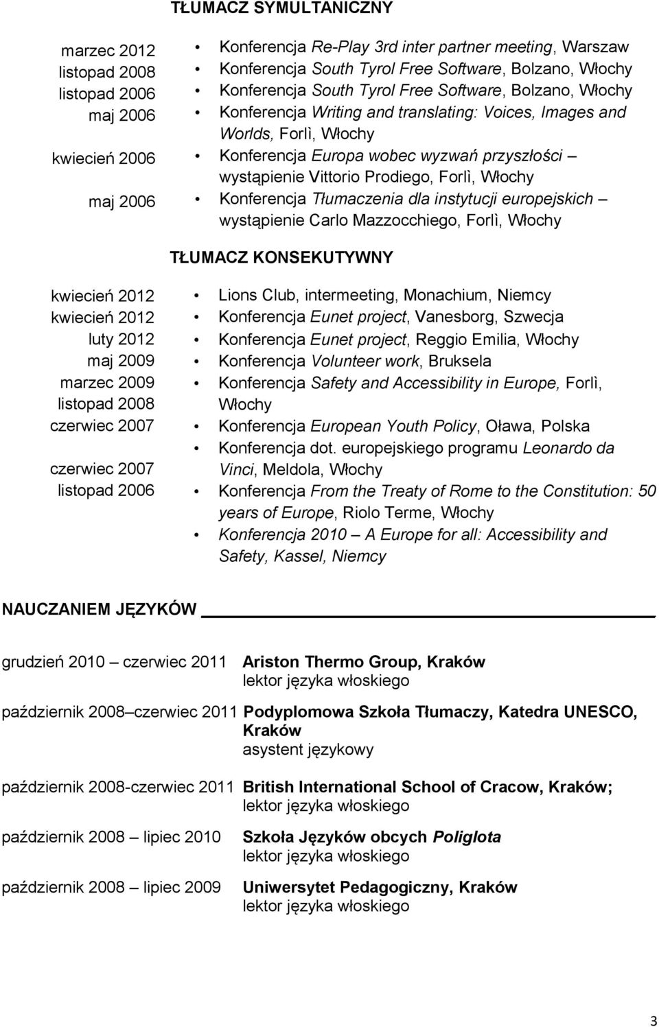 Vittorio Prodiego, Forlì, Włochy Konferencja Tłumaczenia dla instytucji europejskich wystąpienie Carlo Mazzocchiego, Forlì, Włochy TŁUMACZ KONSEKUTYWNY kwiecień 2012 kwiecień 2012 luty 2012 maj 2009