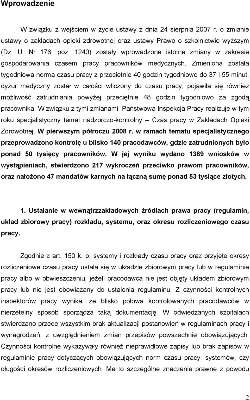 Zmieniona została tygodniowa norma czasu pracy z przeciętnie 40 godzin tygodniowo do 37 i 55 minut, dyżur medyczny został w całości wliczony do czasu pracy, pojawiła się również możliwość