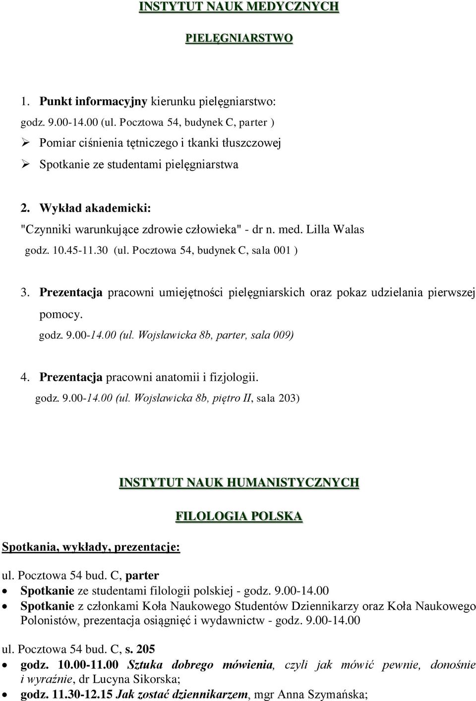 Lilla Walas godz. 10.45-11.30 (ul. Pocztowa 54, budynek C, sala 001 ) 3. Prezentacja pracowni umiejętności pielęgniarskich oraz pokaz udzielania pierwszej pomocy. godz. 9.00-14.00 (ul.