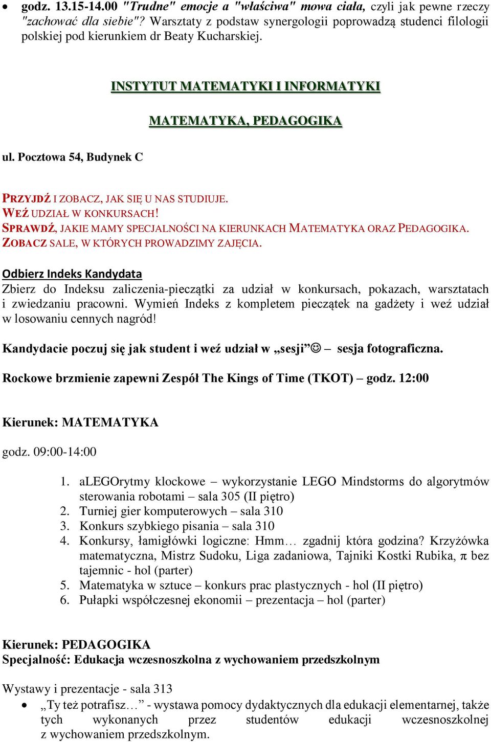 Pocztowa 54, Budynek C PRZYJDŹ I ZOBACZ, JAK SIĘ U NAS STUDIUJE. WEŹ UDZIAŁ W KONKURSACH! SPRAWDŹ, JAKIE MAMY SPECJALNOŚCI NA KIERUNKACH MATEMATYKA ORAZ PEDAGOGIKA.