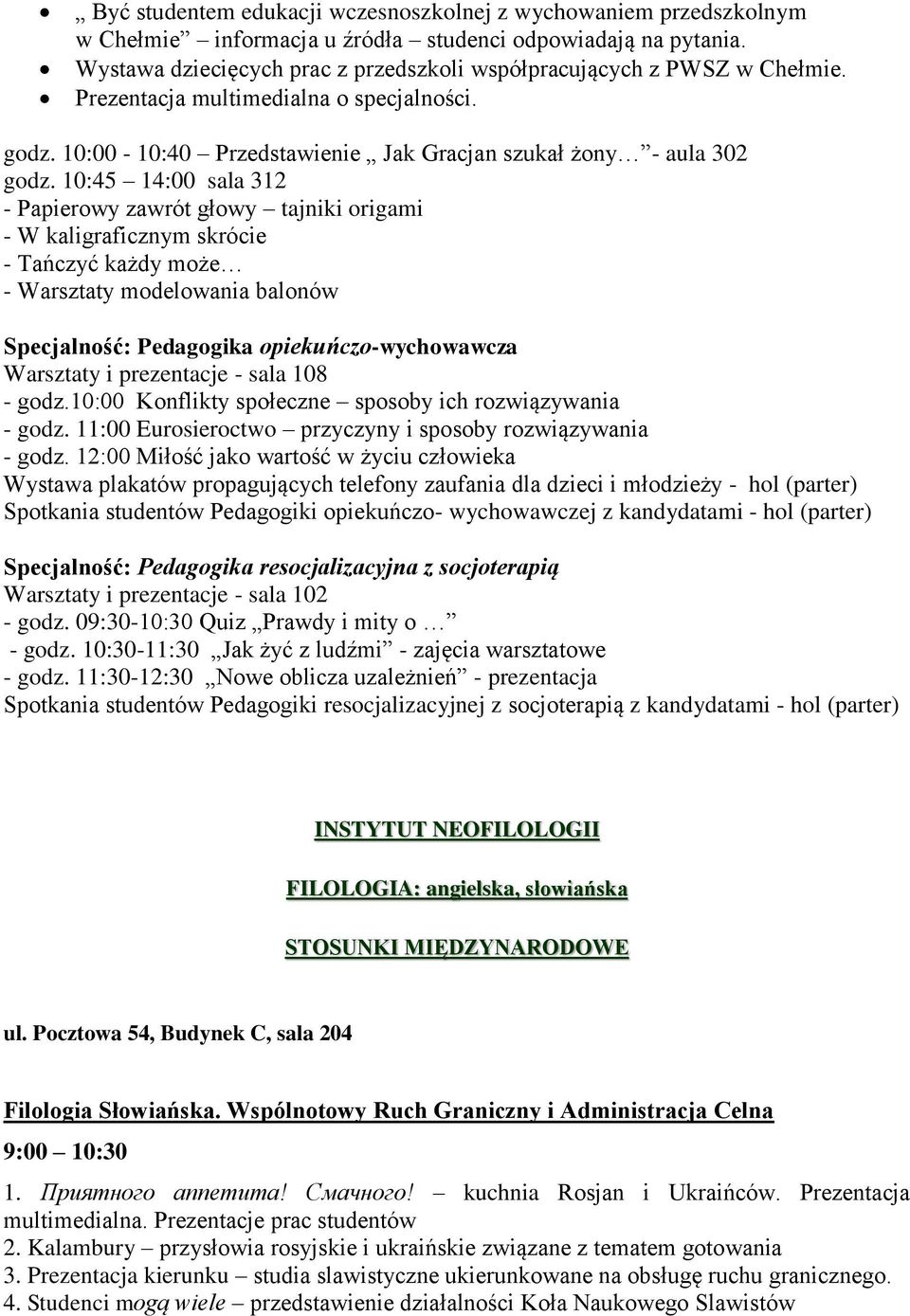 10:45 14:00 sala 312 - Papierowy zawrót głowy tajniki origami - W kaligraficznym skrócie - Tańczyć każdy może - Warsztaty modelowania balonów Specjalność: Pedagogika opiekuńczo-wychowawcza Warsztaty