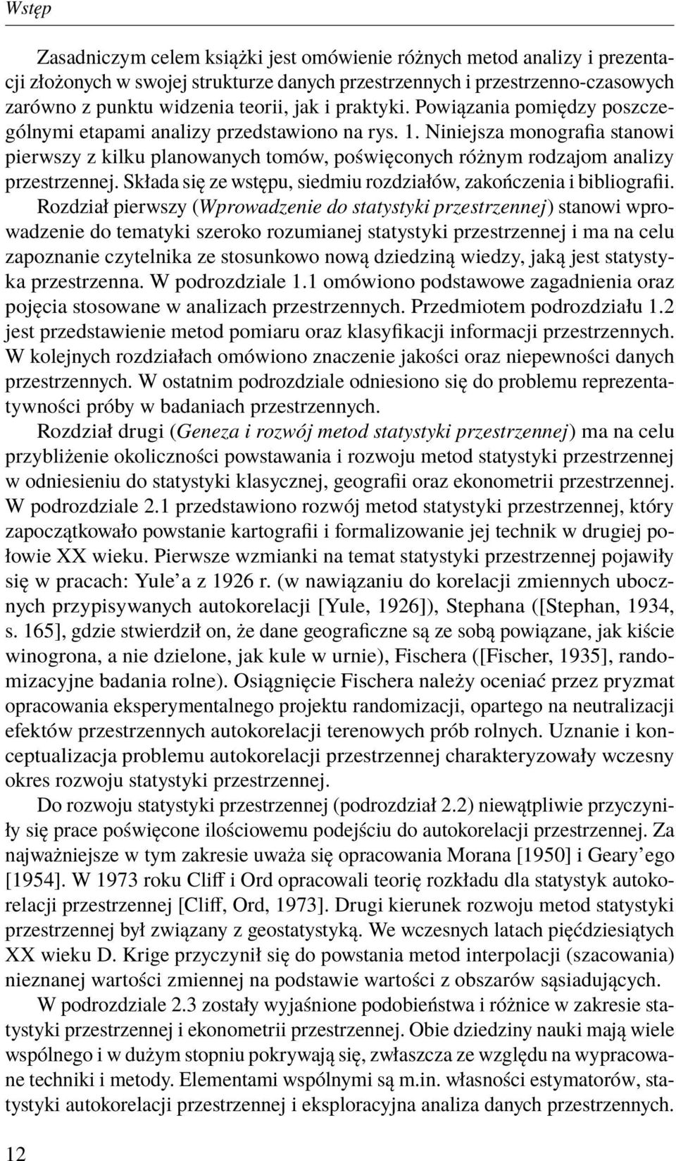 Niniejsza monografia stanowi pierwszy z kilku planowanych tomów, poświęconych różnym rodzajom analizy przestrzennej. Składa się ze wstępu, siedmiu rozdziałów, zakończenia i bibliografii.