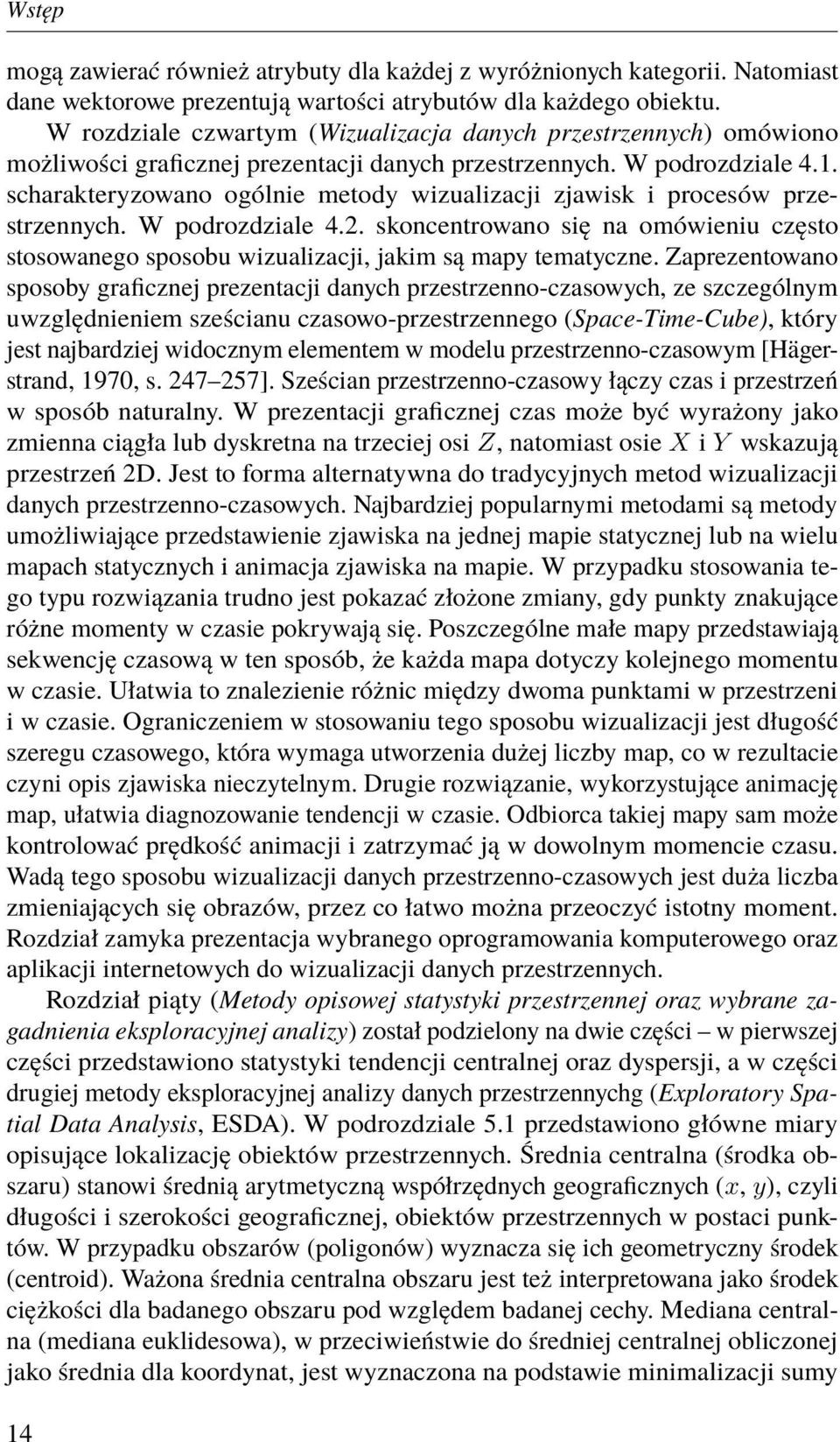 scharakteryzowano ogólnie metody wizualizacji zjawisk i procesów przestrzennych. W podrozdziale 4.2. skoncentrowano się na omówieniu często stosowanego sposobu wizualizacji, jakim są mapy tematyczne.