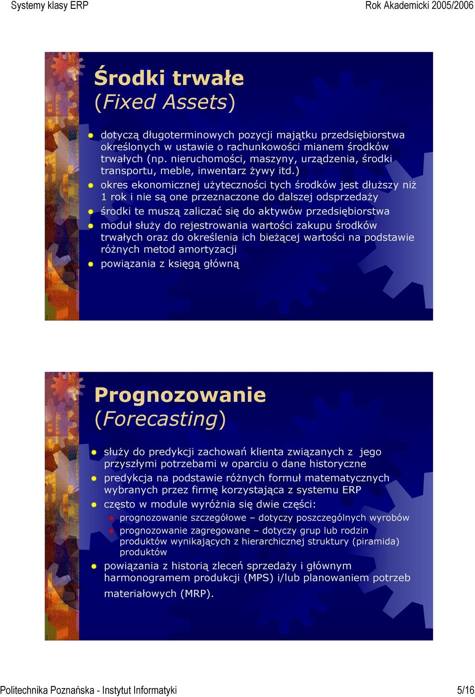 ) okres ekonomicznej użyteczności tych środków jest dłuższy niż 1 rok i nie są one przeznaczone do dalszej odsprzedaży środki te muszą zaliczać się do aktywów przedsiębiorstwa moduł służy do