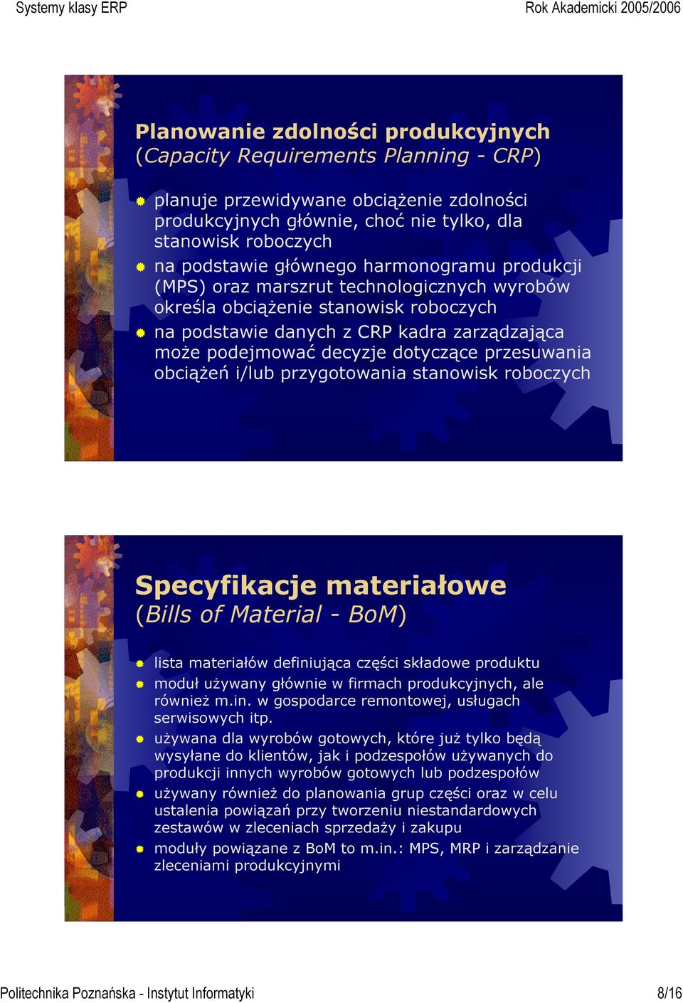 przesuwania obciążeń i/lub przygotowania stanowisk roboczych Specyfikacje materiałowe (Bills of Material - BoM) lista materiałów definiująca części składowe produktu moduł używany głównie w firmach