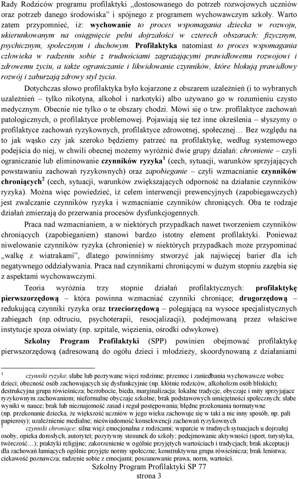 człowieka w radzeniu sobie z trudnościami zagrażającymi prawidłowemu rozwojowi i zdrowemu życiu, a także ograniczanie i likwidowanie czynników, które blokują prawidłowy rozwój i zaburzają zdrowy styl