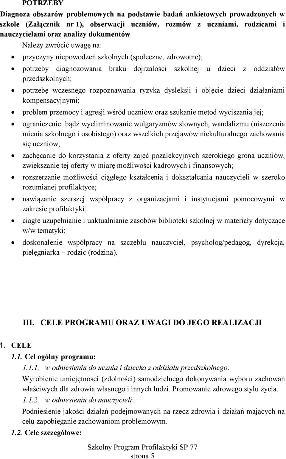 ryzyka dysleksji i objęcie dzieci działaniami kompensacyjnymi; problem przemocy i agresji wśród uczniów oraz szukanie metod wyciszania jej; ograniczenie bądź wyeliminowanie wulgaryzmów słownych,