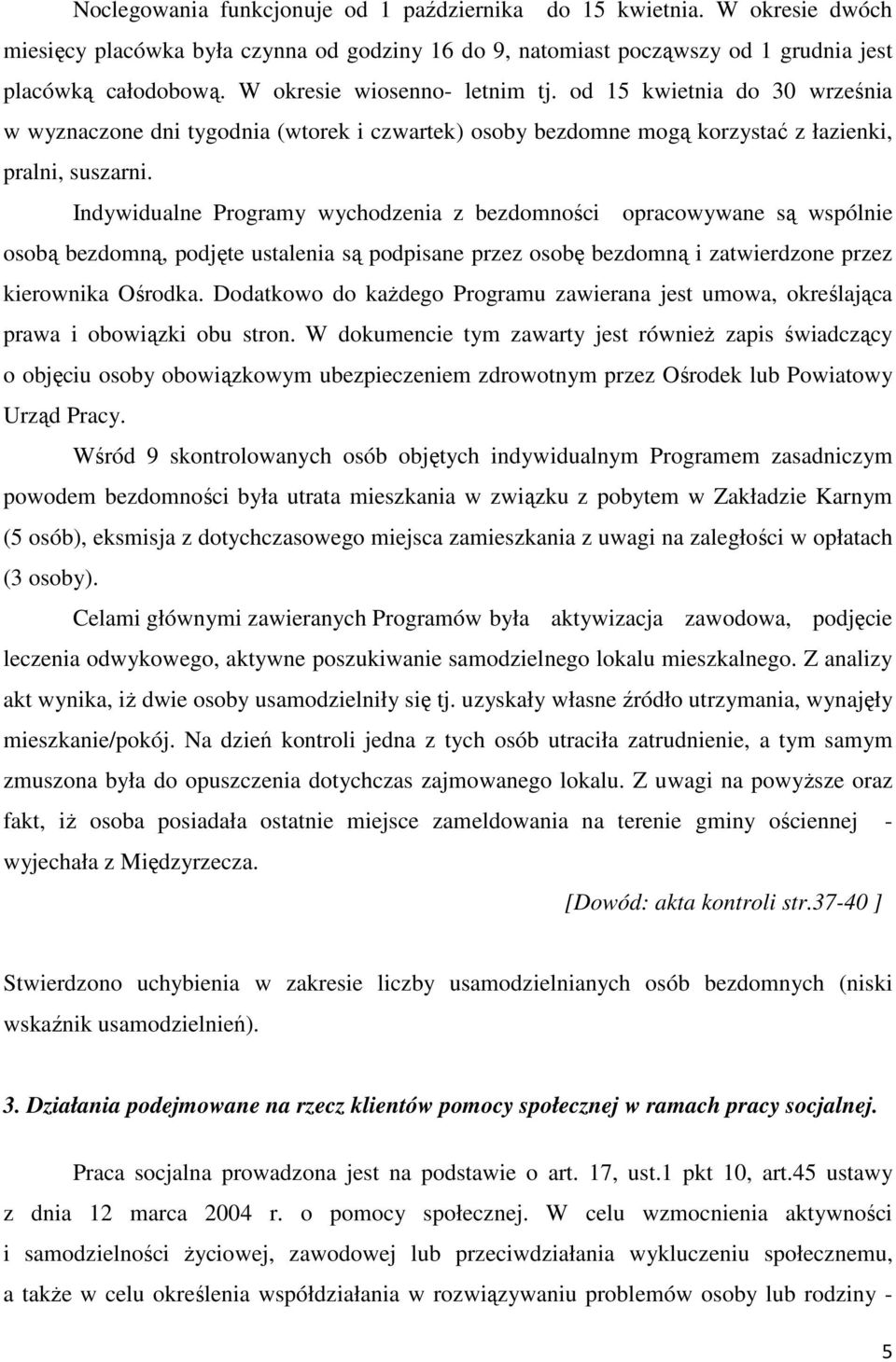 Indywidualne Programy wychodzenia z bezdomności opracowywane są wspólnie osobą bezdomną, podjęte ustalenia są podpisane przez osobę bezdomną i zatwierdzone przez kierownika Ośrodka.