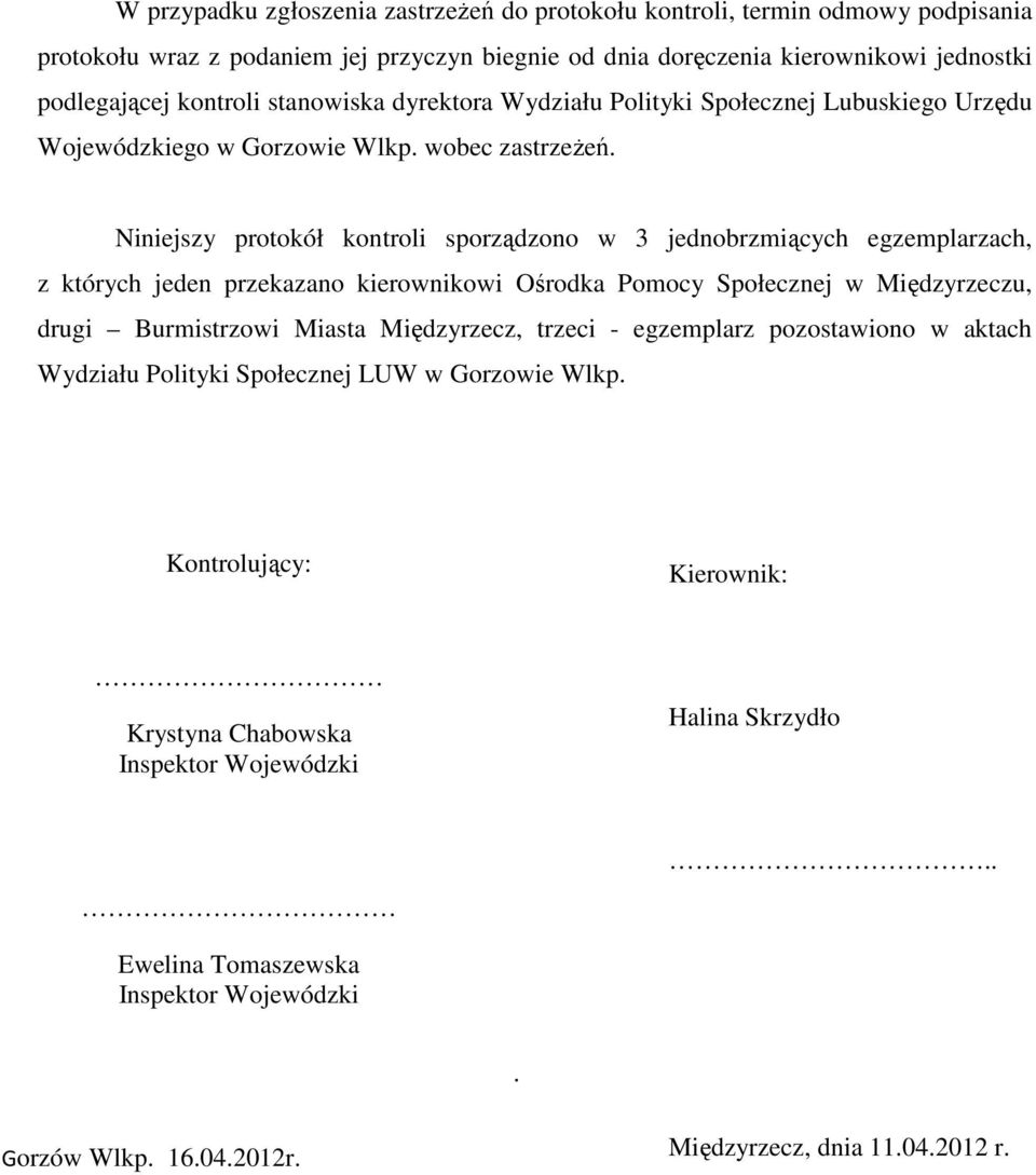 Niniejszy protokół kontroli sporządzono w 3 jednobrzmiących egzemplarzach, z których jeden przekazano kierownikowi Ośrodka Pomocy Społecznej w Międzyrzeczu, drugi Burmistrzowi Miasta Międzyrzecz,