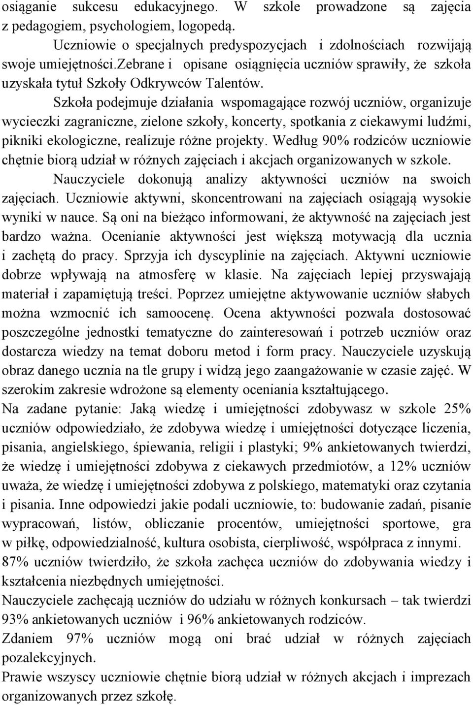 Szkoła podejmuje działania wspomagające rozwój uczniów, organizuje wycieczki zagraniczne, zielone szkoły, koncerty, spotkania z ciekawymi ludźmi, pikniki ekologiczne, realizuje różne projekty.