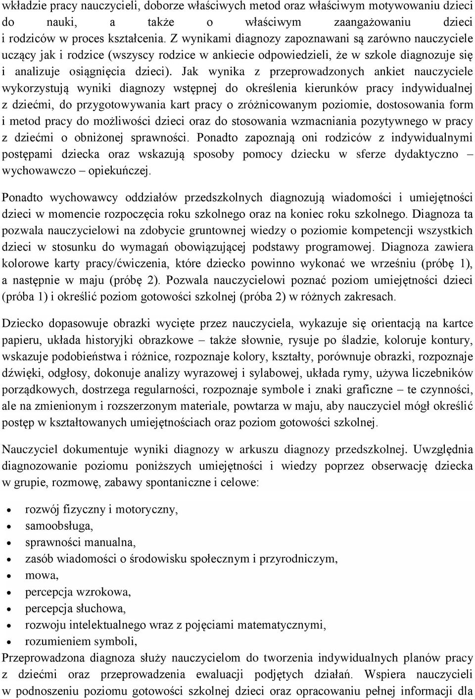 Jak wynika z przeprowadzonych ankiet nauczyciele wykorzystują wyniki diagnozy wstępnej do określenia kierunków pracy indywidualnej z dziećmi, do przygotowywania kart pracy o zróżnicowanym poziomie,