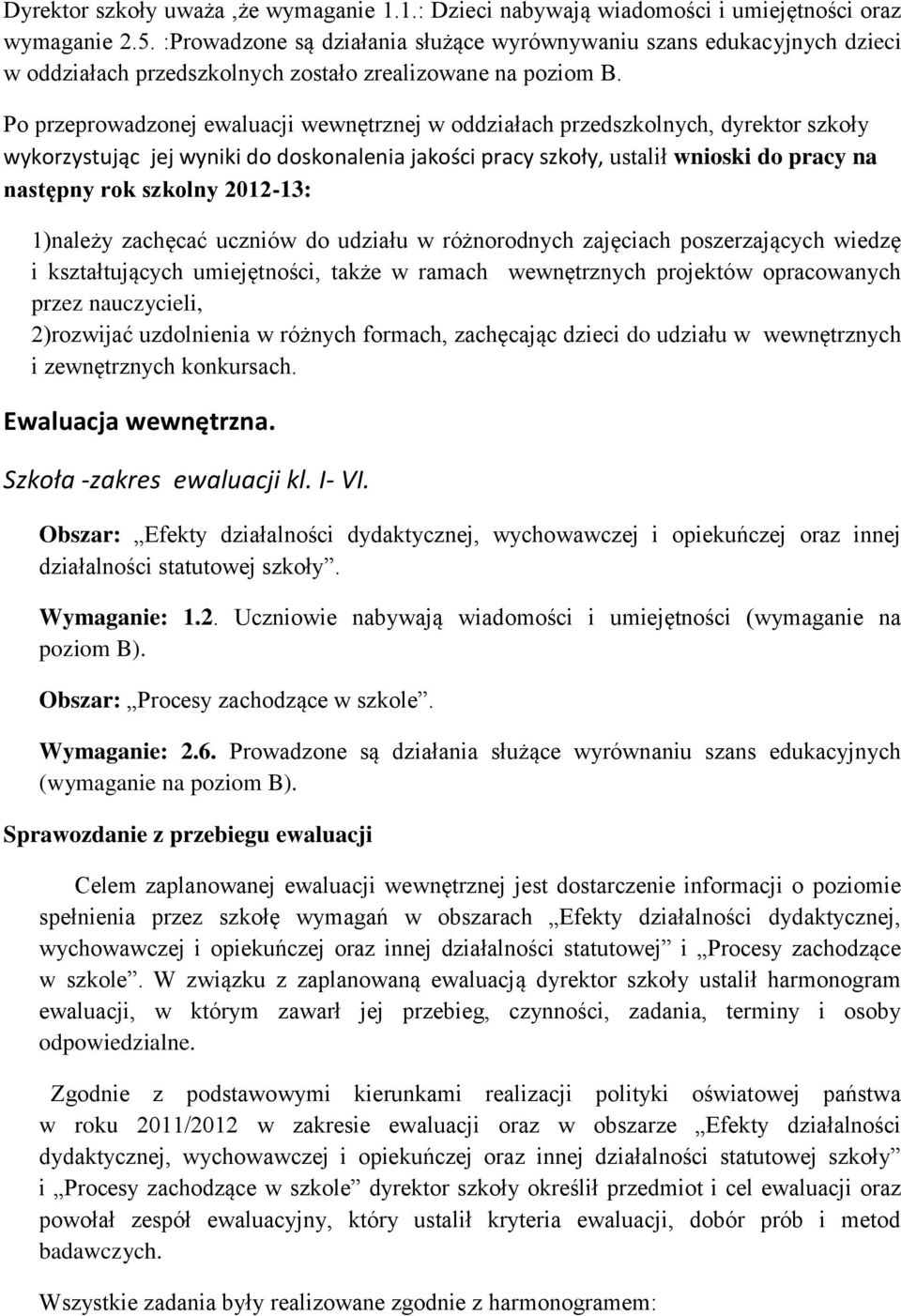 Po przeprowadzonej ewaluacji wewnętrznej w oddziałach przedszkolnych, dyrektor szkoły wykorzystując jej wyniki do doskonalenia jakości pracy szkoły, ustalił wnioski do pracy na następny rok szkolny