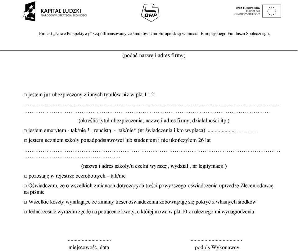 pozostaję w rejestrze bezrobotnych tak/nie (nazwa i adres szkoły/u czelni wyższej, wydział, nr legitymacji ) Oświadczam, że o wszelkich zmianach dotyczących treści powyższego oświadczenia