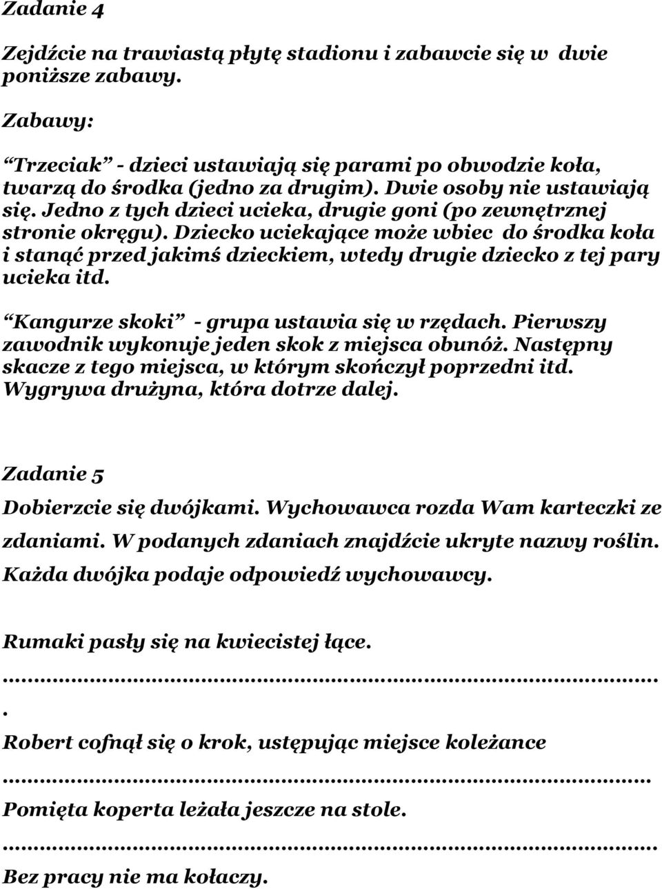 Dziecko uciekające może wbiec do środka koła i stanąć przed jakimś dzieckiem, wtedy drugie dziecko z tej pary ucieka itd. Kangurze skoki - grupa ustawia się w rzędach.