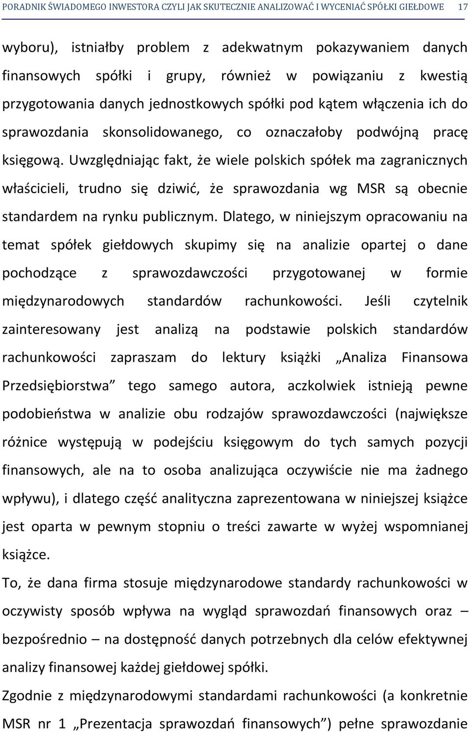 Uwzględniając fakt, że wiele polskich spółek ma zagranicznych właścicieli, trudno się dziwić, że sprawozdania wg MSR są obecnie standardem na rynku publicznym.