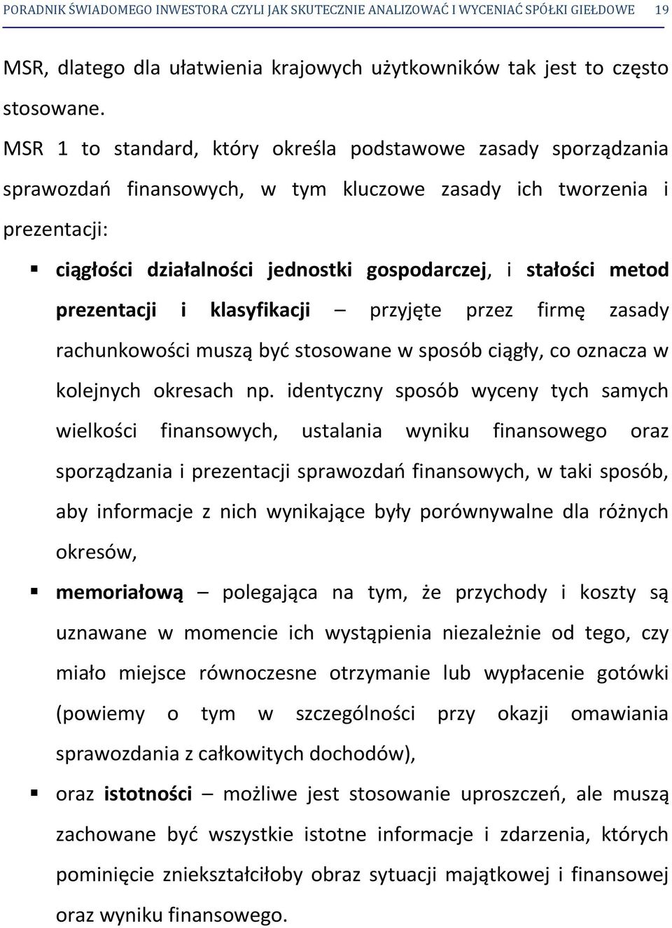 metod prezentacji i klasyfikacji przyjęte przez firmę zasady rachunkowości muszą być stosowane w sposób ciągły, co oznacza w kolejnych okresach np.