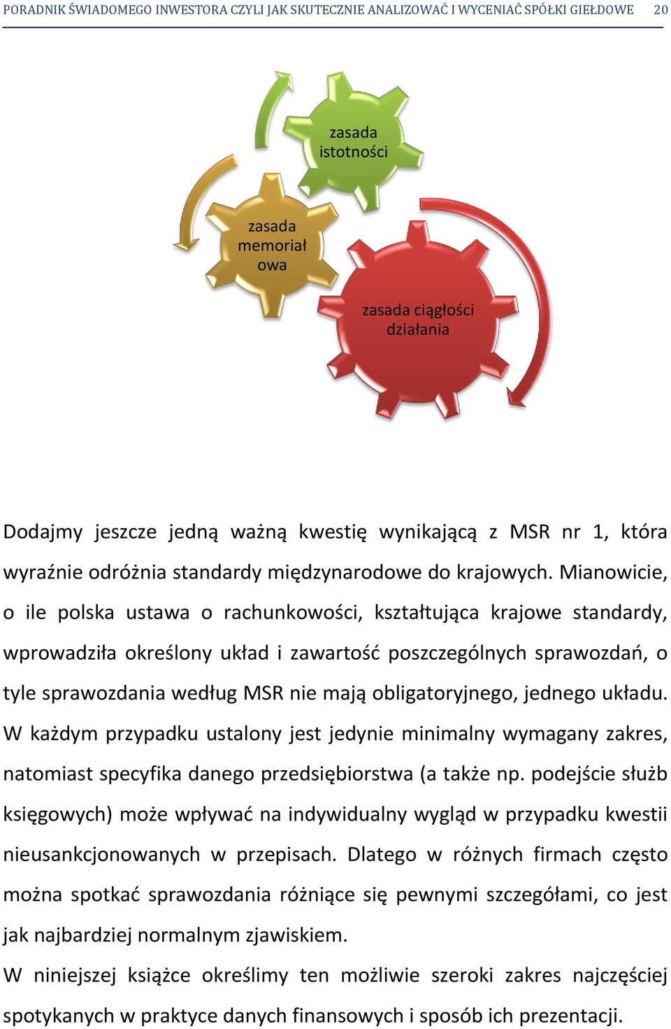 Mianowicie, o ile polska ustawa o rachunkowości, kształtująca krajowe standardy, wprowadziła określony układ i zawartość poszczególnych sprawozdań, o tyle sprawozdania według MSR nie mają