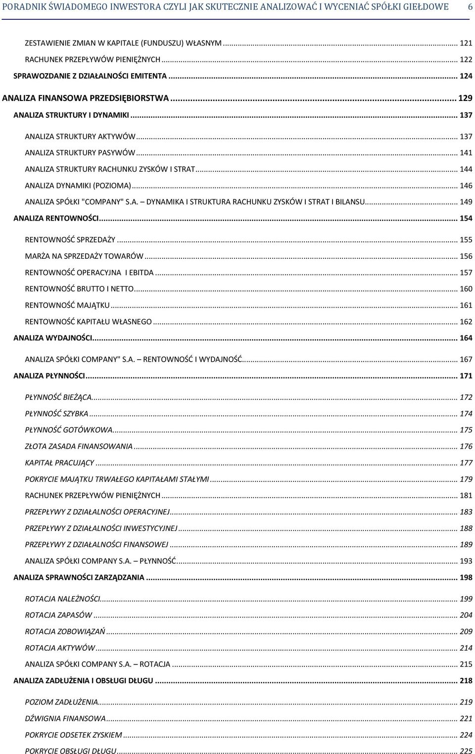 .. 141 ANALIZA STRUKTURY RACHUNKU ZYSKÓW I STRAT... 144 ANALIZA DYNAMIKI (POZIOMA)... 146 ANALIZA SPÓŁKI "COMPANY" S.A. DYNAMIKA I STRUKTURA RACHUNKU ZYSKÓW I STRAT I BILANSU... 149 ANALIZA RENTOWNOŚCI.