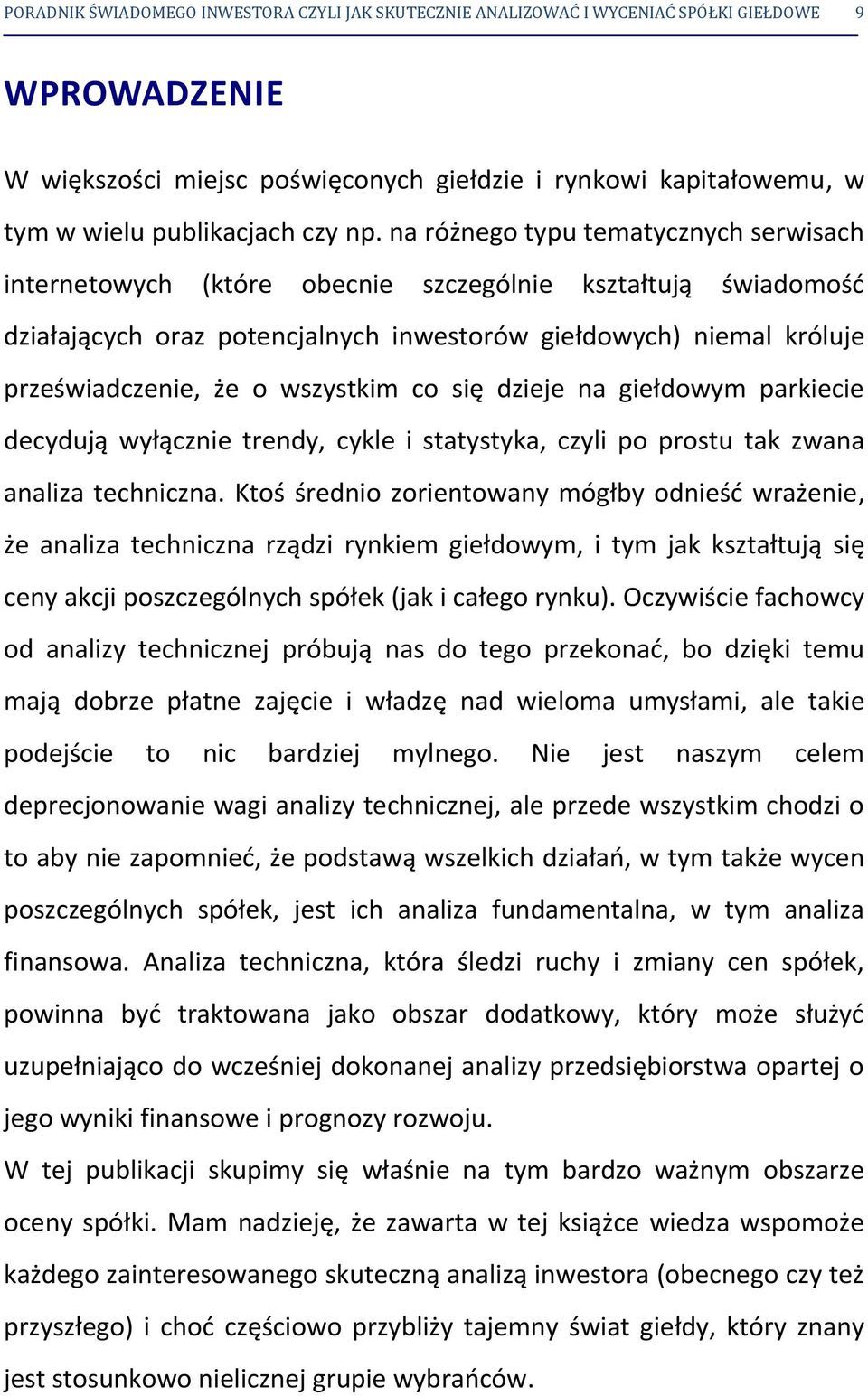 na różnego typu tematycznych serwisach internetowych (które obecnie szczególnie kształtują świadomość działających oraz potencjalnych inwestorów giełdowych) niemal króluje przeświadczenie, że o