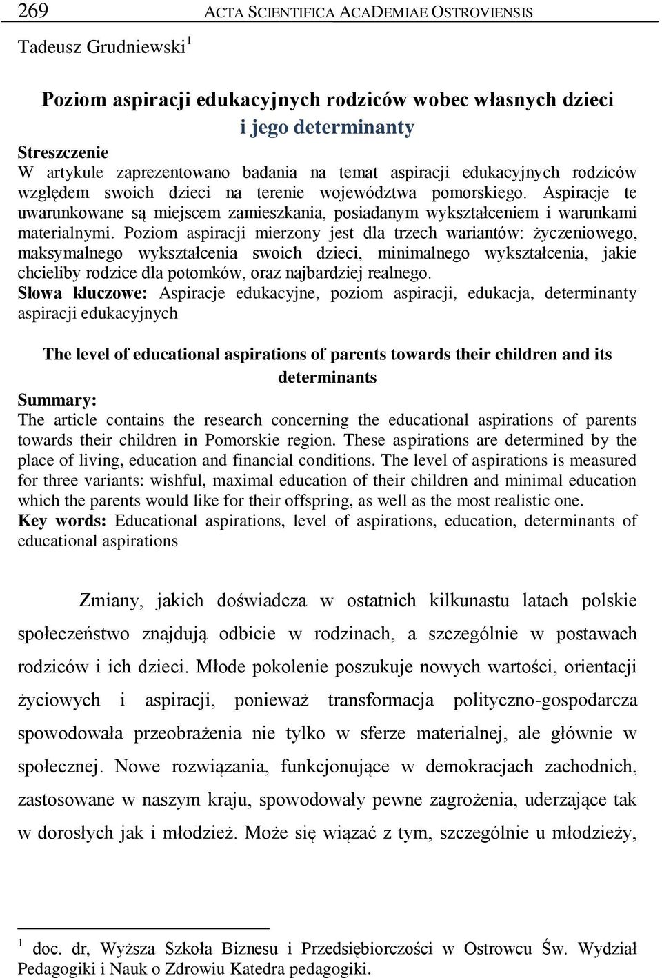 Poziom aspiracji mierzony jest dla trzech wariantów: życzeniowego, maksymalnego wykształcenia swoich dzieci, minimalnego wykształcenia, jakie chcieliby rodzice dla potomków, oraz najbardziej realnego.