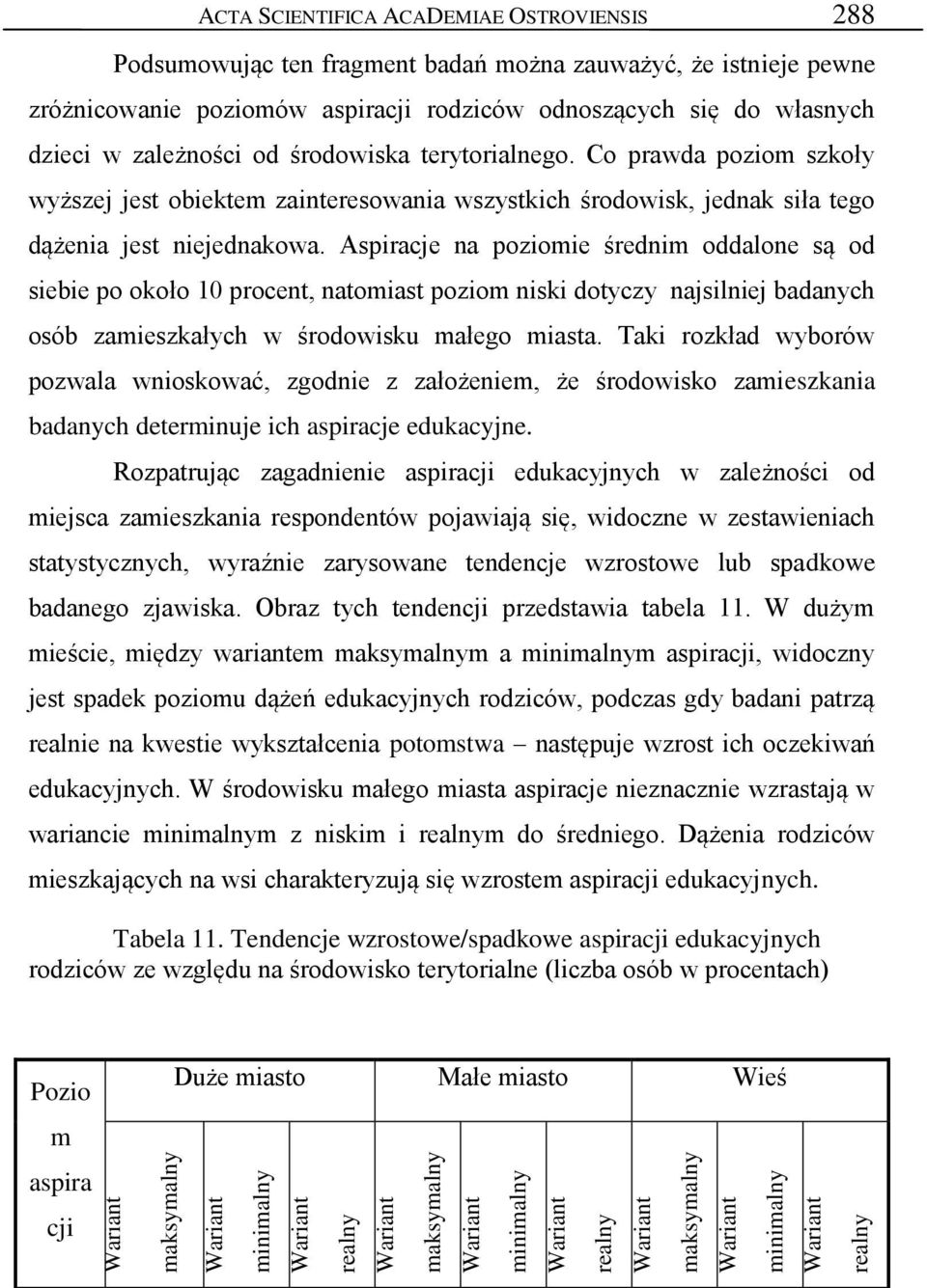 Co prawda poziom szkoły wyższej jest obiektem zainteresowania wszystkich środowisk, jednak siła tego dążenia jest niejednakowa.