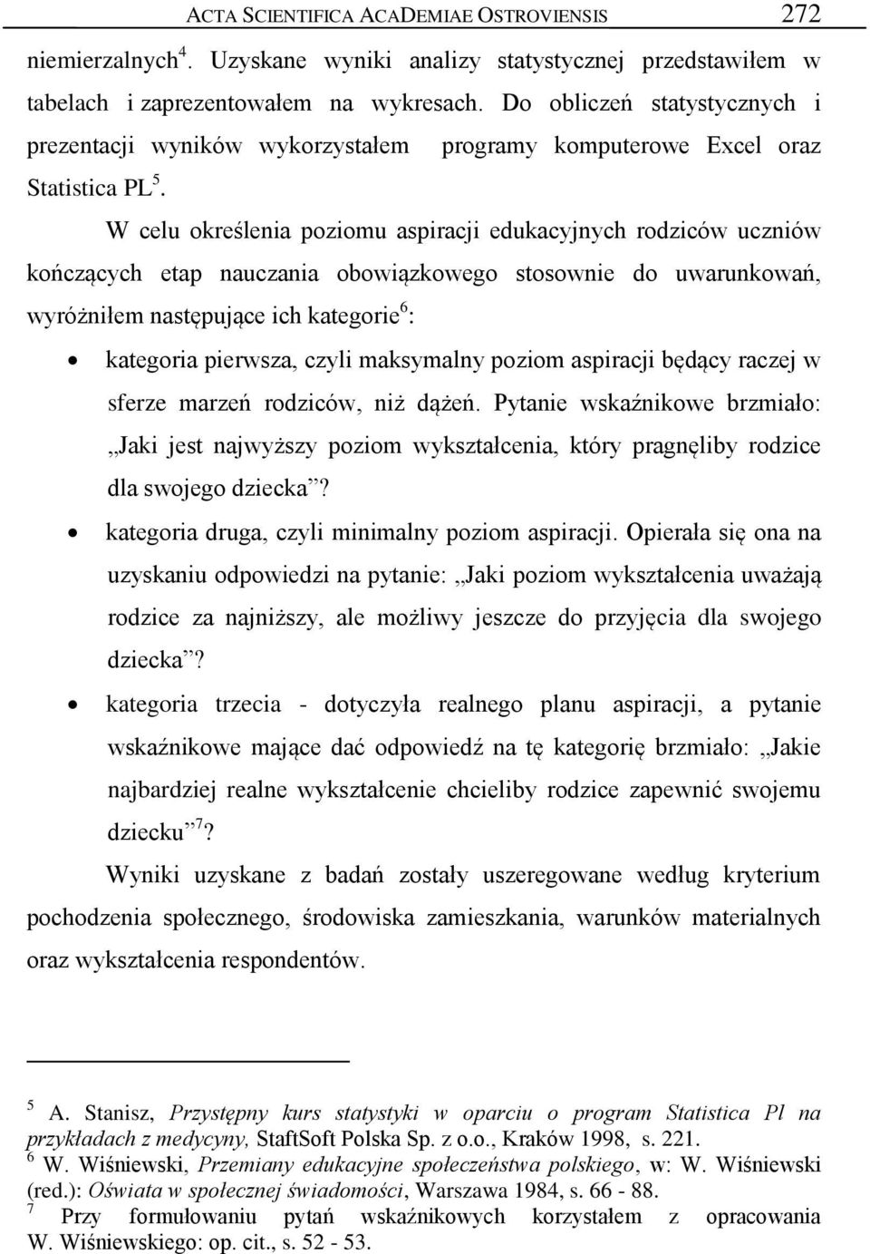 W celu określenia poziomu aspiracji edukacyjnych rodziców uczniów kończących etap nauczania obowiązkowego stosownie do uwarunkowań, wyróżniłem następujące ich kategorie 6 : kategoria pierwsza, czyli