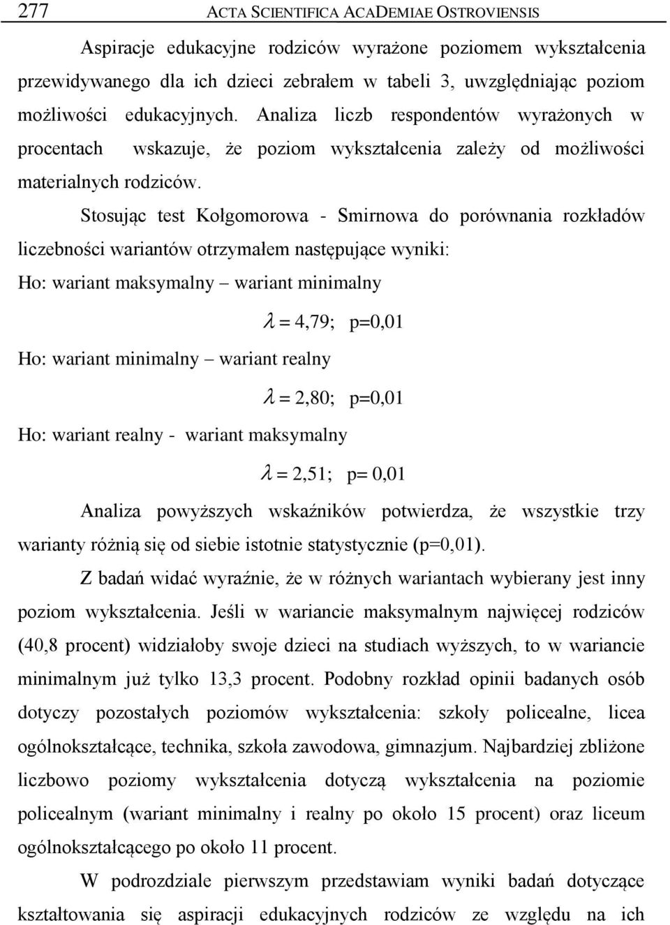 Stosując test Kołgomorowa - Smirnowa do porównania rozkładów liczebności wariantów otrzymałem następujące wyniki: Ho: wariant maksymalny wariant minimalny = 4,79; p=0,01 Ho: wariant minimalny wariant