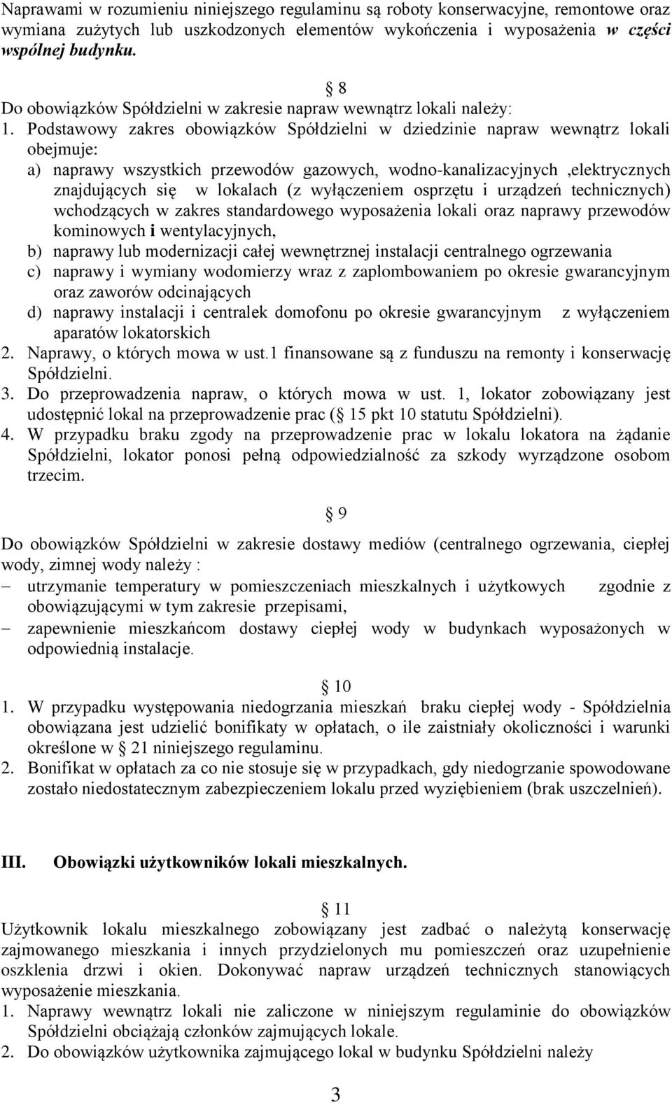 Podstawowy zakres obowiązków Spółdzielni w dziedzinie napraw wewnątrz lokali obejmuje: a) naprawy wszystkich przewodów gazowych, wodno-kanalizacyjnych,elektrycznych znajdujących się w lokalach (z