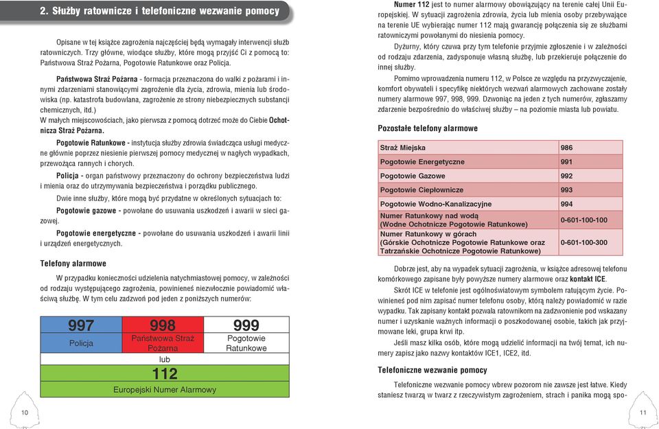 Państwowa Straż Pożarna - formacja przeznaczona do walki z pożarami i innymi zdarzeniami stanowiącymi zagrożenie dla życia, zdrowia, mienia lub środowiska (np.