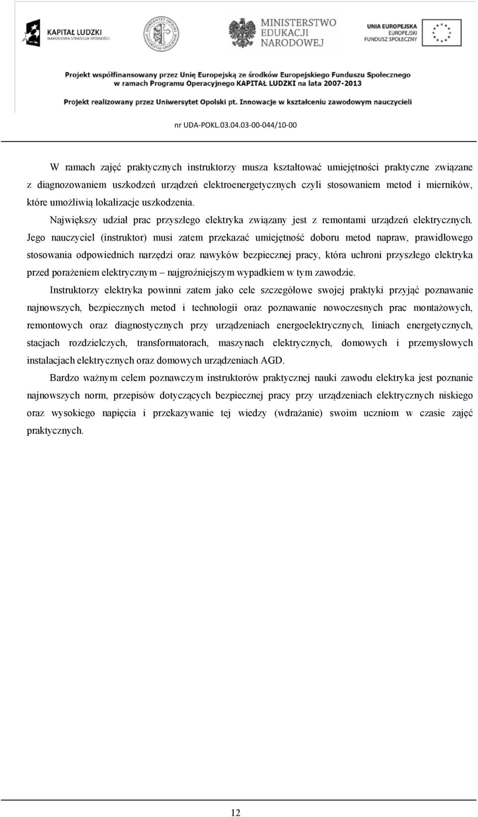 Jego nauczyciel (instruktor) musi zatem przekazać umiejętność doboru metod napraw, prawidłowego stosowania odpowiednich narzędzi oraz nawyków bezpiecznej pracy, która uchroni przyszłego elektryka