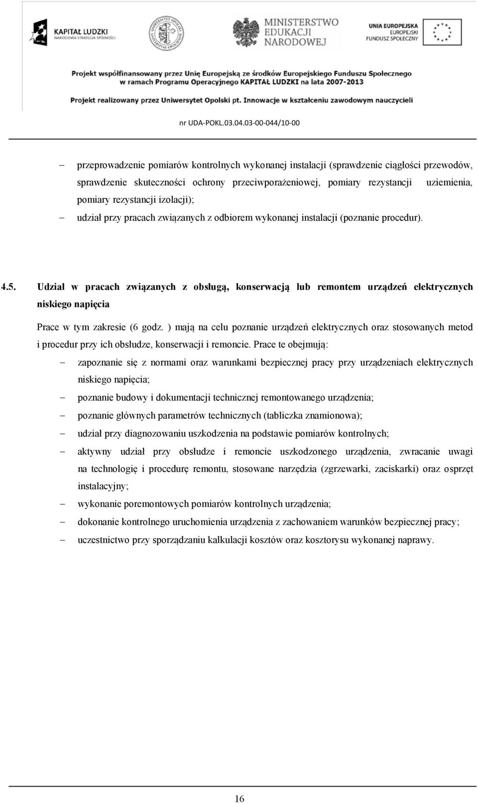 Udział w pracach związanych z obsługą, konserwacją lub remontem urządzeń elektrycznych niskiego napięcia Prace w tym zakresie (6 godz.