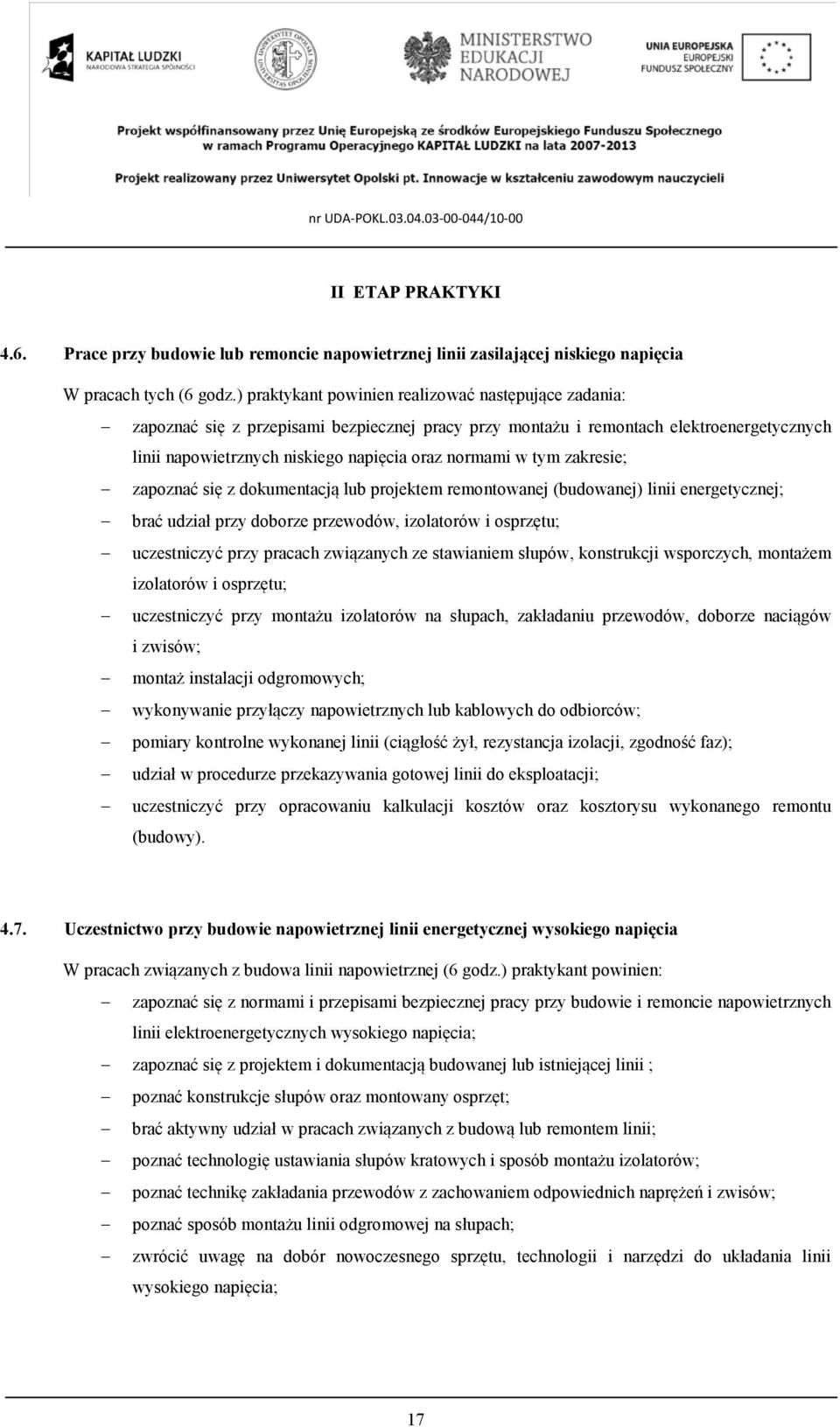 tym zakresie; zapoznać się z dokumentacją lub projektem remontowanej (budowanej) linii energetycznej; brać udział przy doborze przewodów, izolatorów i osprzętu; uczestniczyć przy pracach związanych