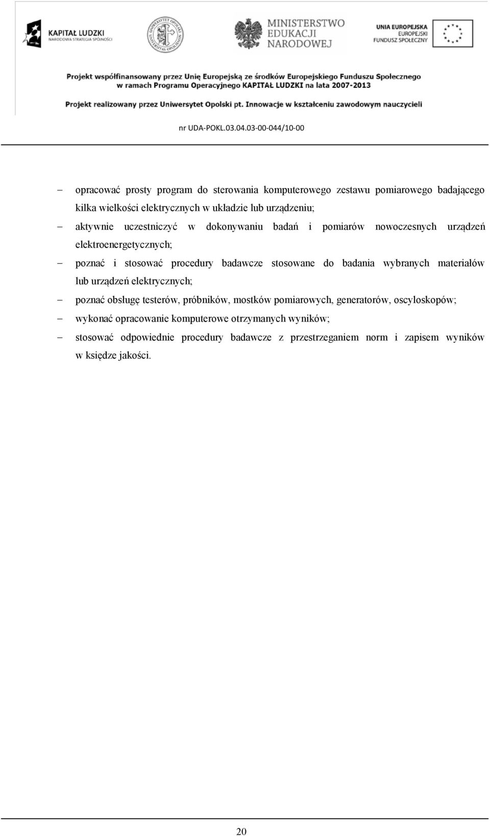 do badania wybranych materiałów lub urządzeń elektrycznych; poznać obsługę testerów, próbników, mostków pomiarowych, generatorów, oscyloskopów;