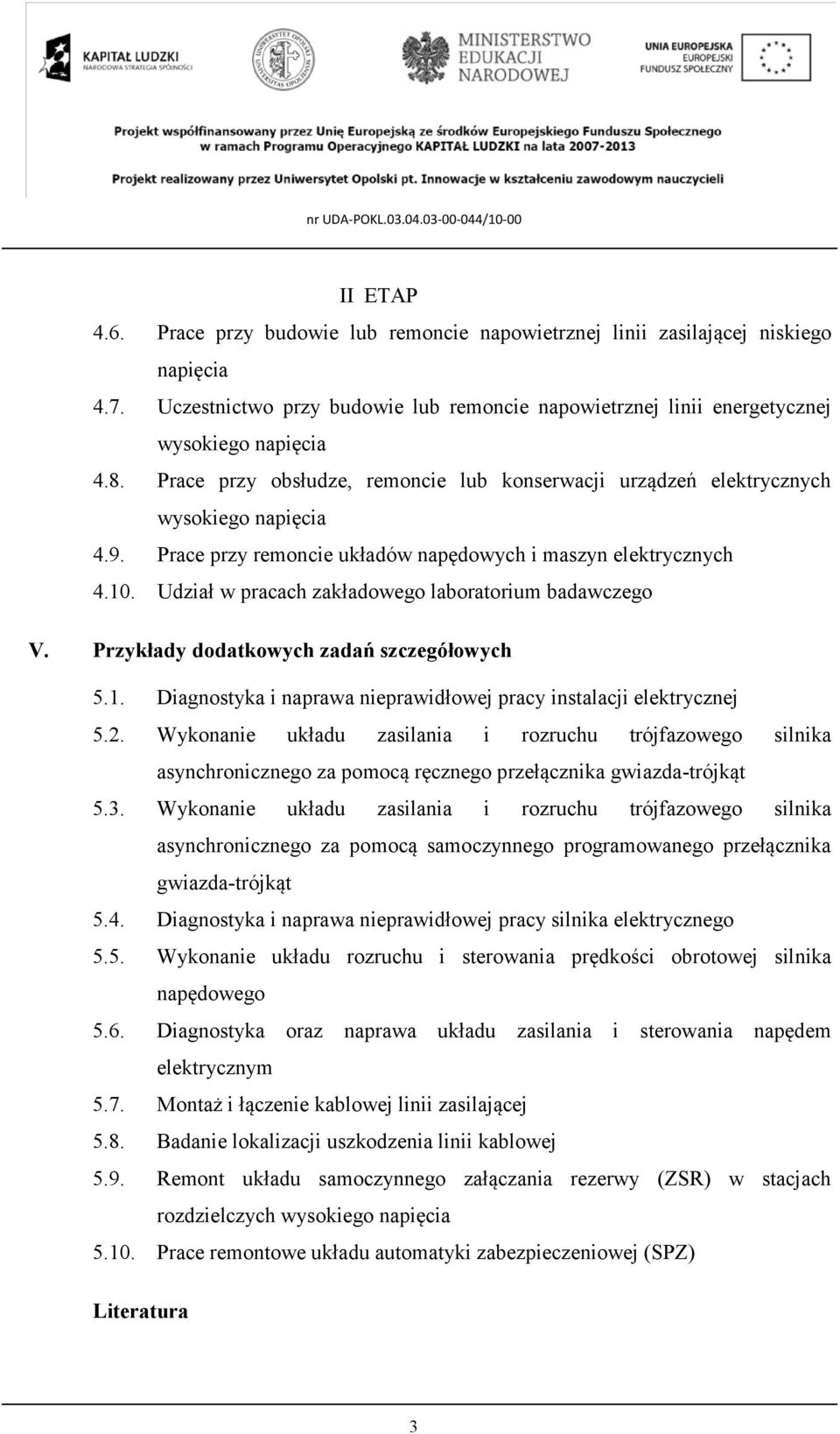 Udział w pracach zakładowego laboratorium badawczego V. Przykłady dodatkowych zadań szczegółowych 5.1. Diagnostyka i naprawa nieprawidłowej pracy instalacji elektrycznej 5.2.