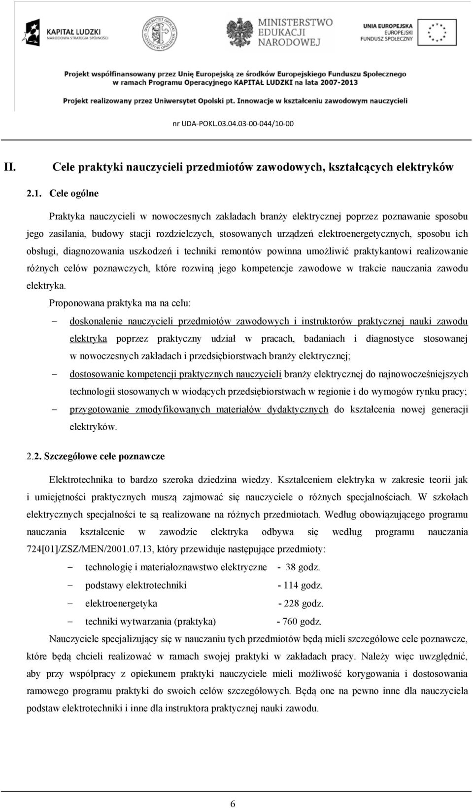 sposobu ich obsługi, diagnozowania uszkodzeń i techniki remontów powinna umożliwić praktykantowi realizowanie różnych celów poznawczych, które rozwiną jego kompetencje zawodowe w trakcie nauczania