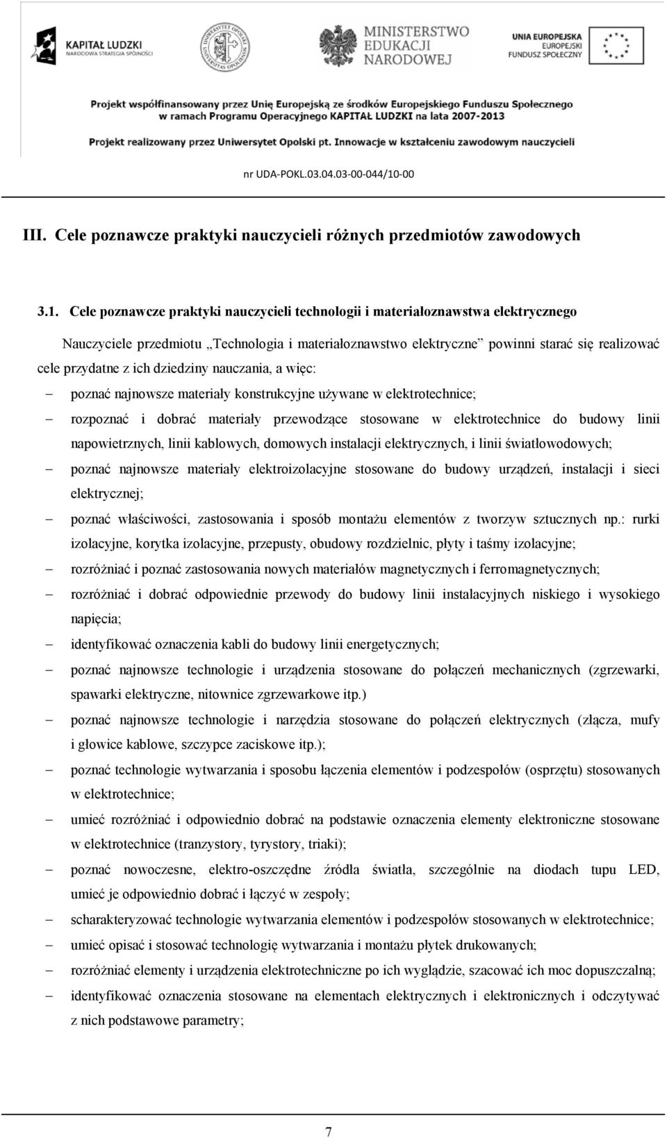 dziedziny nauczania, a więc: poznać najnowsze materiały konstrukcyjne używane w elektrotechnice; rozpoznać i dobrać materiały przewodzące stosowane w elektrotechnice do budowy linii napowietrznych,