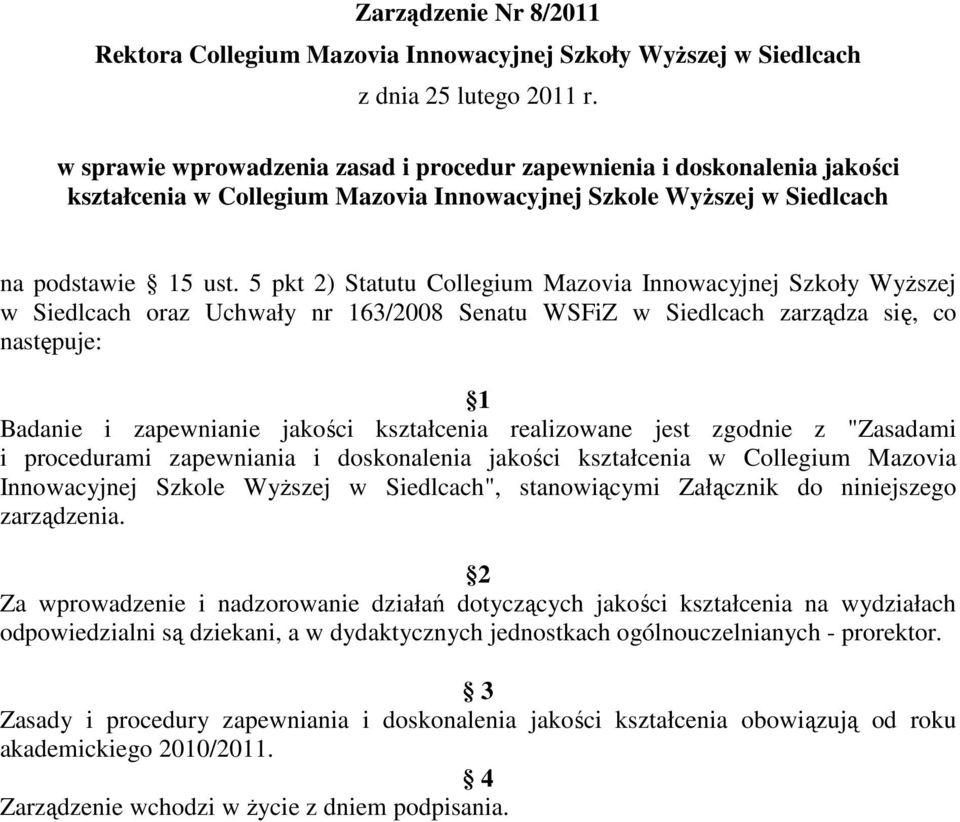 5 pkt 2) Statutu Collegium Mazovia Innowacyjnej Szkoły WyŜszej w Siedlcach oraz Uchwały nr 163/2008 Senatu WSFiZ w Siedlcach zarządza się, co następuje: 1 Badanie i zapewnianie jakości kształcenia