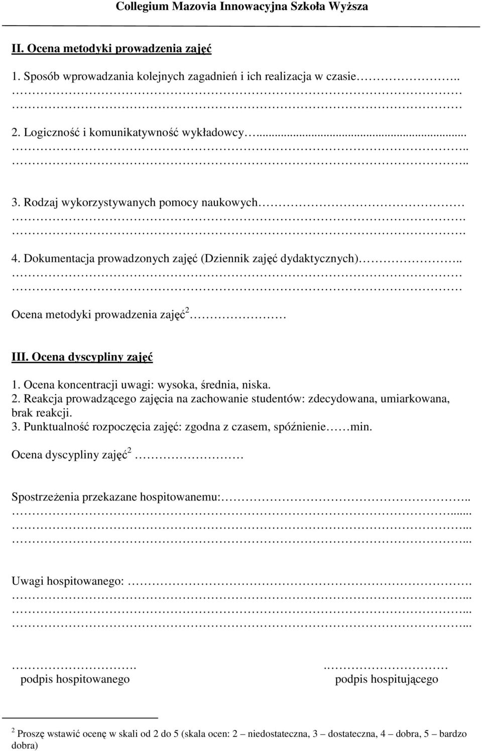 Ocena koncentracji uwagi: wysoka, średnia, niska. 2. Reakcja prowadzącego zajęcia na zachowanie studentów: zdecydowana, umiarkowana, brak reakcji. 3.