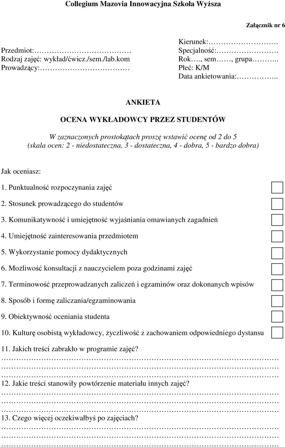 Punktualność rozpoczynania zajęć 2. Stosunek prowadzącego do studentów 3. Komunikatywność i umiejętność wyjaśniania omawianych zagadnień 4. Umiejętność zainteresowania przedmiotem 5.