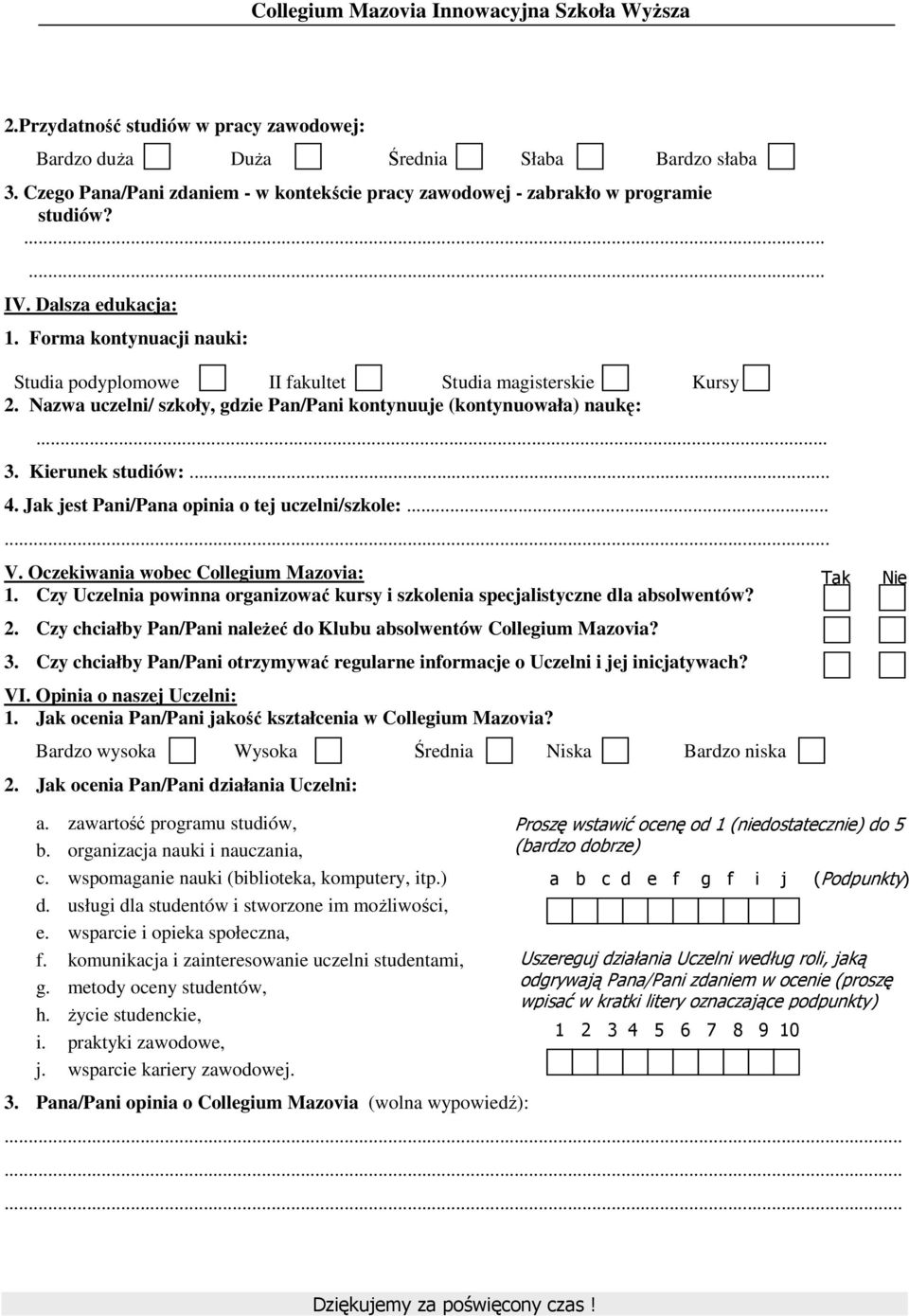 Forma kontynuacji nauki: Studia podyplomowe II fakultet Studia magisterskie Kursy 2. Nazwa uczelni/ szkoły, gdzie Pan/Pani kontynuuje (kontynuowała) naukę:... 3. Kierunek studiów:... 4.