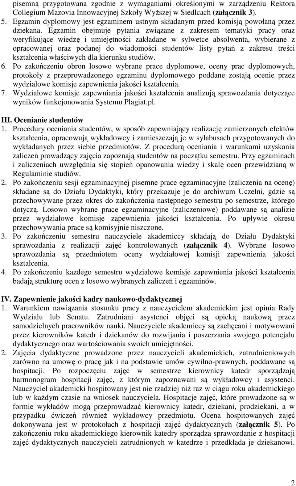 Egzamin obejmuje pytania związane z zakresem tematyki pracy oraz weryfikujące wiedzę i umiejętności zakładane w sylwetce absolwenta, wybierane z opracowanej oraz podanej do wiadomości studentów listy