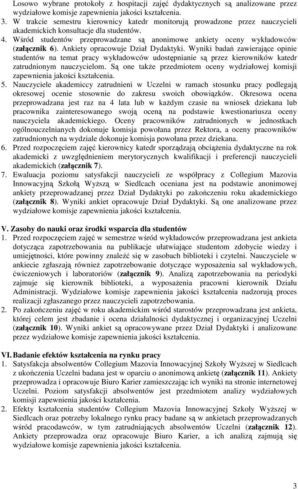 Wśród studentów przeprowadzane są anonimowe ankiety oceny wykładowców (załącznik 6). Ankiety opracowuje Dział Dydaktyki.