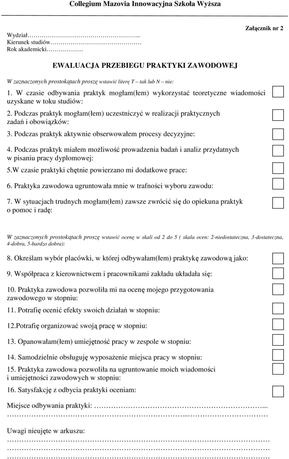 W czasie odbywania praktyk mogłam(łem) wykorzystać teoretyczne wiadomości uzyskane w toku studiów: 2. Podczas praktyk mogłam(łem) uczestniczyć w realizacji praktycznych zadań i obowiązków: 3.