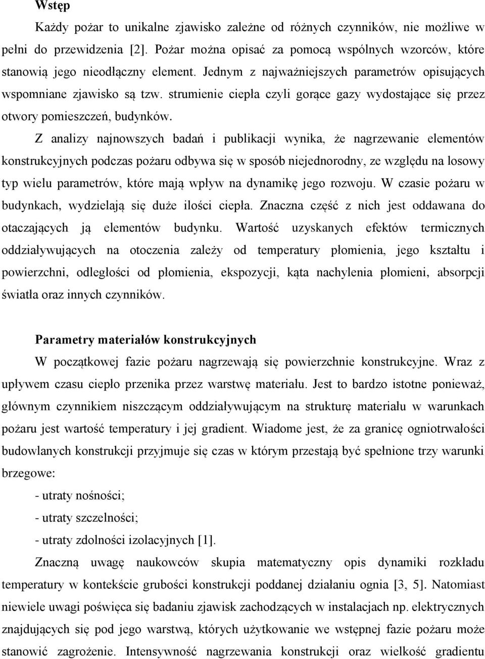 Z analizy najnowszych badań i publikacji wynika, że nagrzewanie elementów konstrukcyjnych podczas pożaru odbywa się w sposób niejednorodny, ze względu na losowy typ wielu parametrów, które mają wpływ